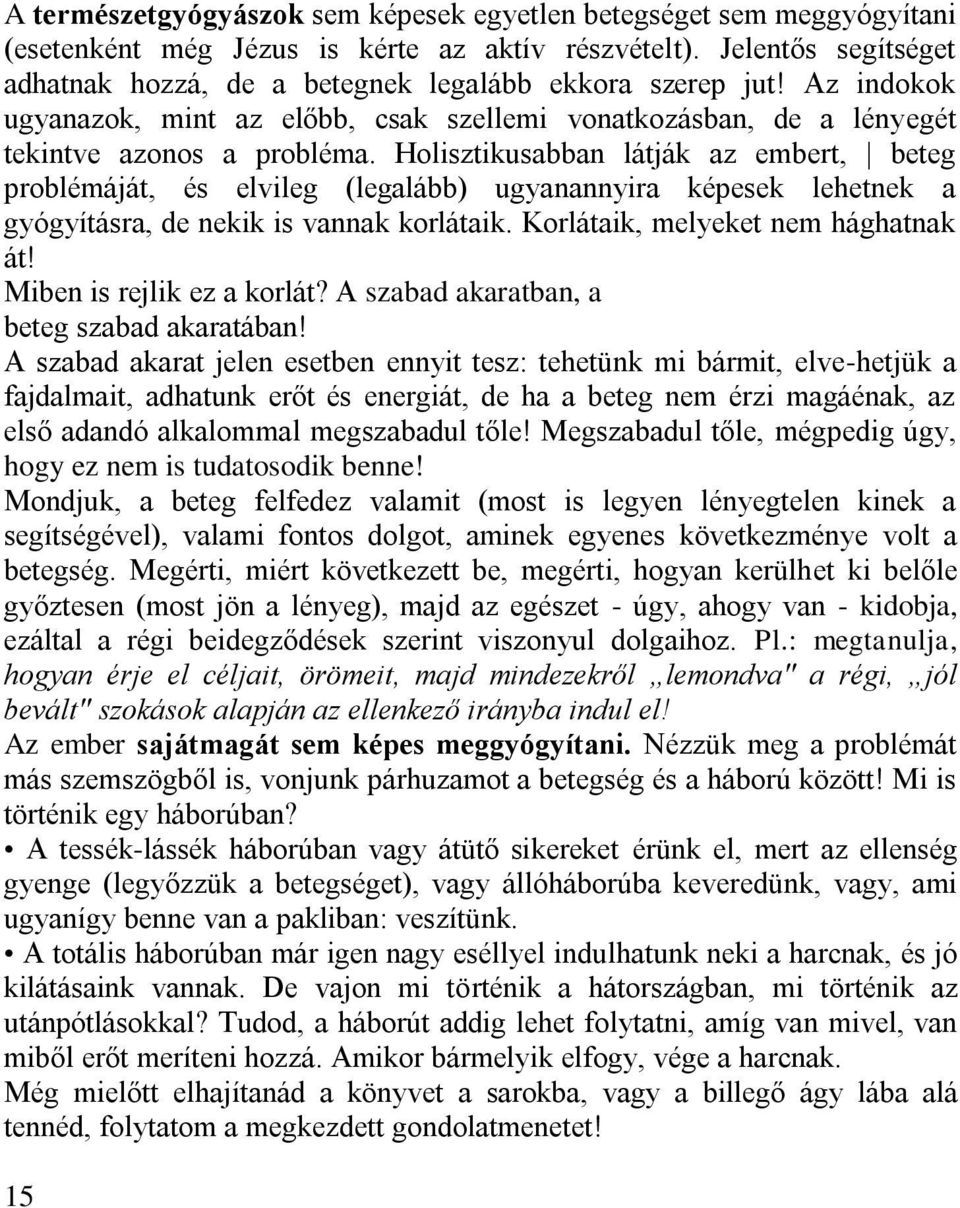 Holisztikusabban látják az embert, beteg problémáját, és elvileg (legalább) ugyanannyira képesek lehetnek a gyógyításra, de nekik is vannak korlátaik. Korlátaik, melyeket nem hághatnak át!