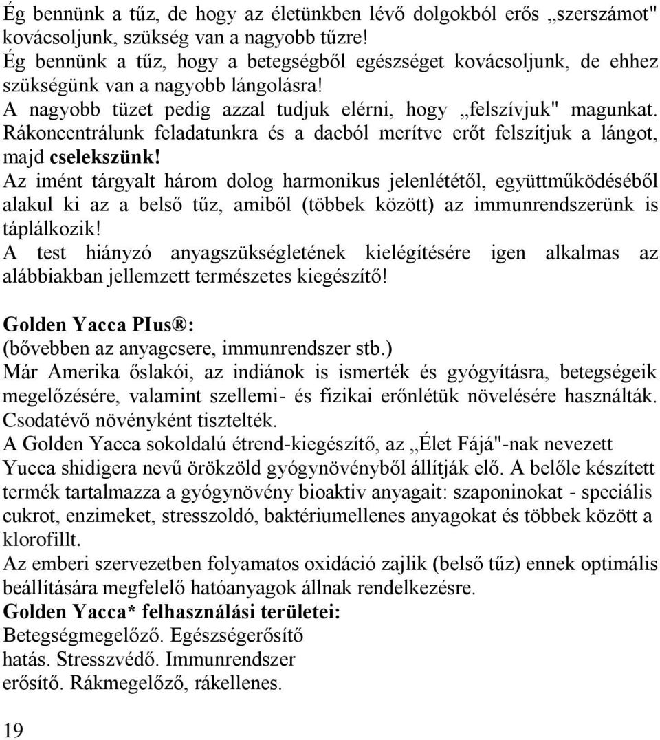 Rákoncentrálunk feladatunkra és a dacból merítve erőt felszítjuk a lángot, majd cselekszünk!