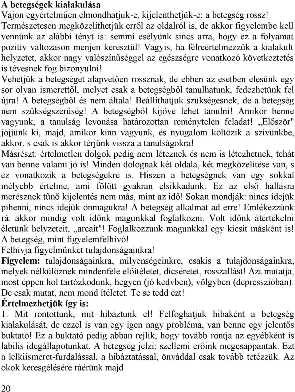 Vagyis, ha félreértelmezzük a kialakult helyzetet, akkor nagy valószínűséggel az egészségre vonatkozó következtetés is tévesnek fog bizonyulni!