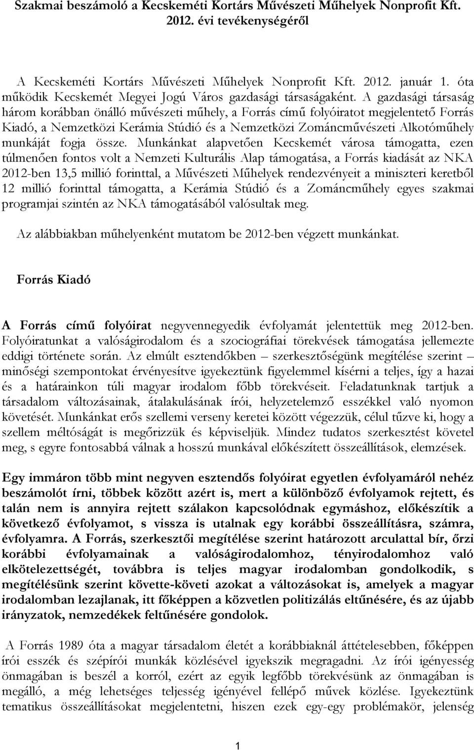 A gazdasági társaság három korábban önálló művészeti műhely, a Forrás című folyóiratot megjelentető Forrás Kiadó, a Nemzetközi Kerámia Stúdió és a Nemzetközi Zománcművészeti Alkotóműhely munkáját