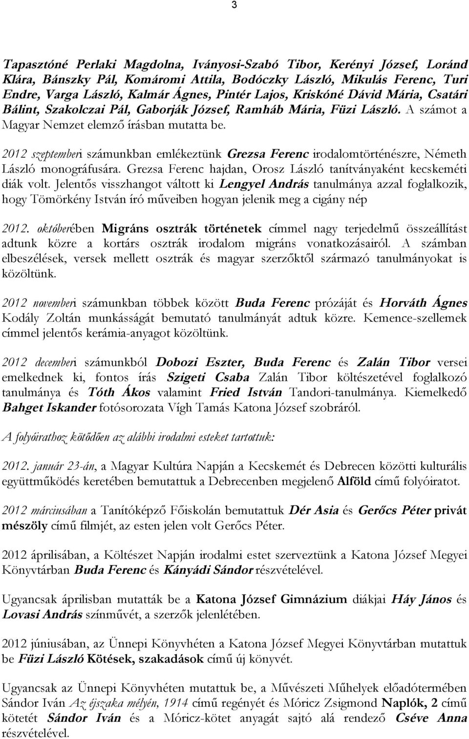 2012 szeptemberi számunkban emlékeztünk Grezsa Ferenc irodalomtörténészre, Németh László monográfusára. Grezsa Ferenc hajdan, Orosz László tanítványaként kecskeméti diák volt.