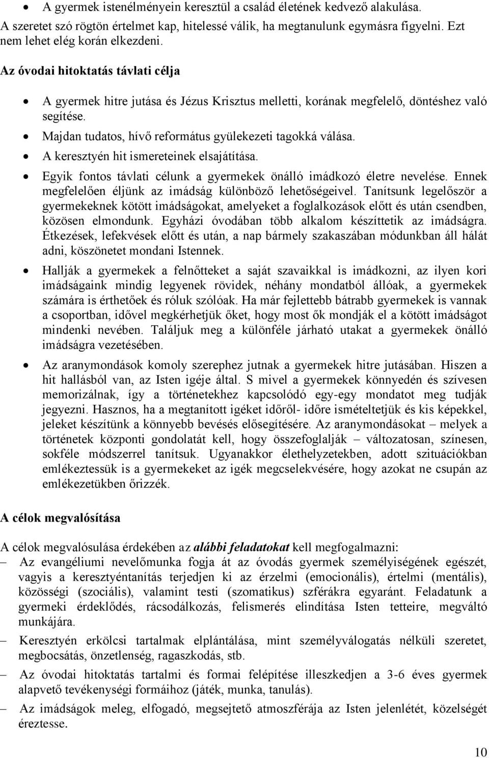 A keresztyén hit ismereteinek elsajátítása. Egyik fontos távlati célunk a gyermekek önálló imádkozó életre nevelése. Ennek megfelelően éljünk az imádság különböző lehetőségeivel.