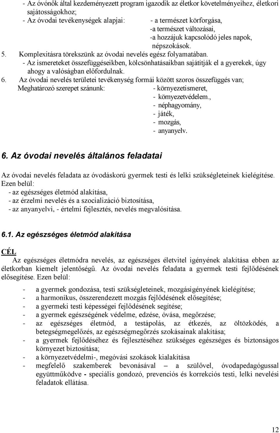 - Az ismereteket összefüggéseikben, kölcsönhatásaikban sajátítják el a gyerekek, úgy ahogy a valóságban előfordulnak. 6.