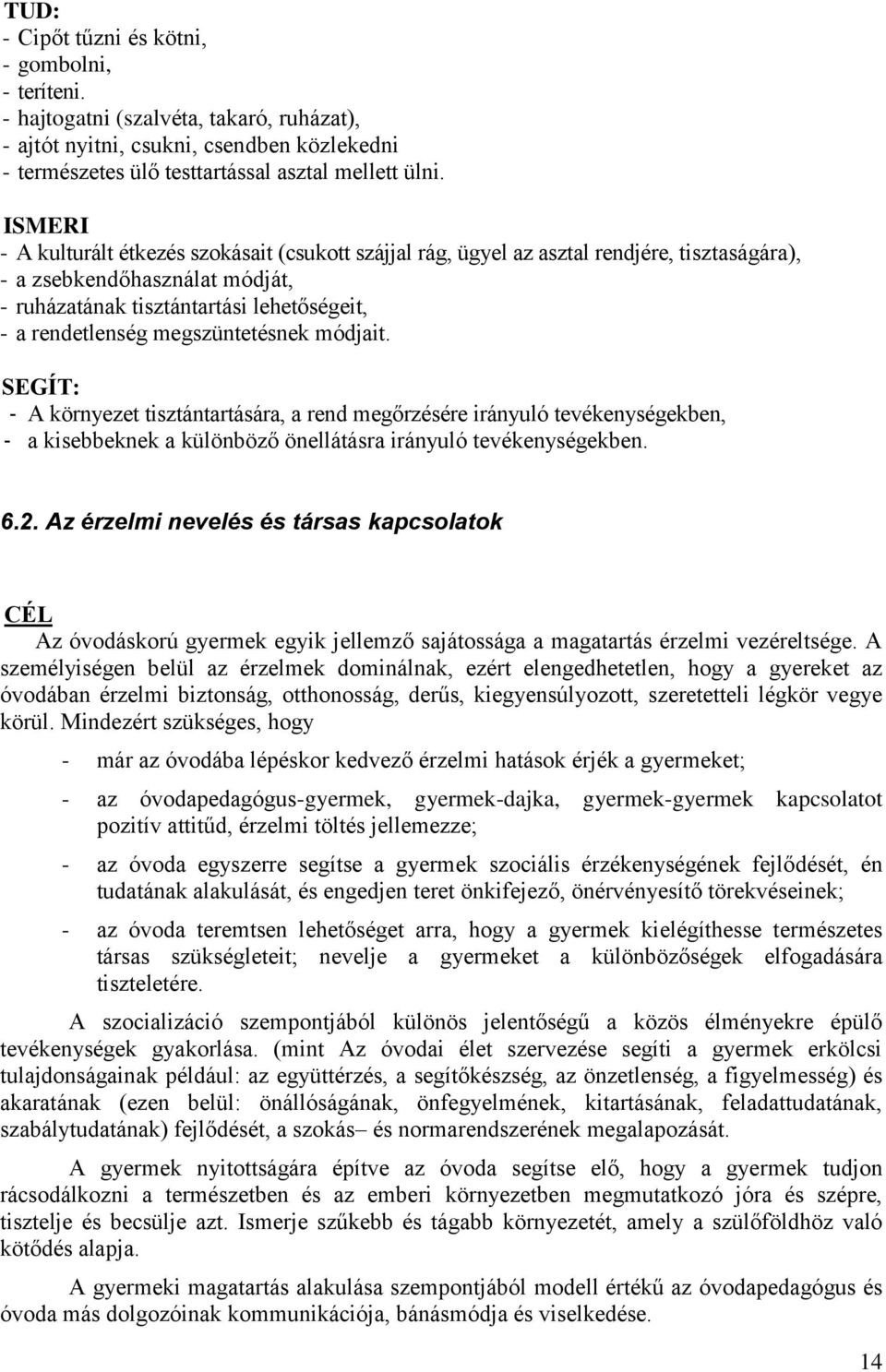 megszüntetésnek módjait. SEGÍT: - A környezet tisztántartására, a rend megőrzésére irányuló tevékenységekben, - a kisebbeknek a különböző önellátásra irányuló tevékenységekben. 6.2.