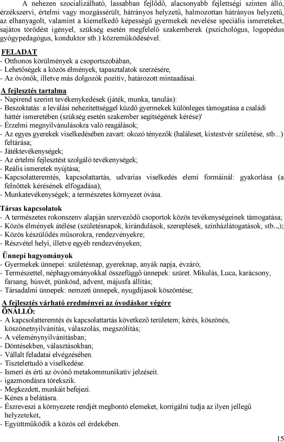 ) közreműködésével. FELADAT - Otthonos körülmények a csoportszobában, - Lehetőségek a közös élmények, tapasztalatok szerzésére, - Az óvónők, illetve más dolgozók pozitív, határozott mintaadásai.