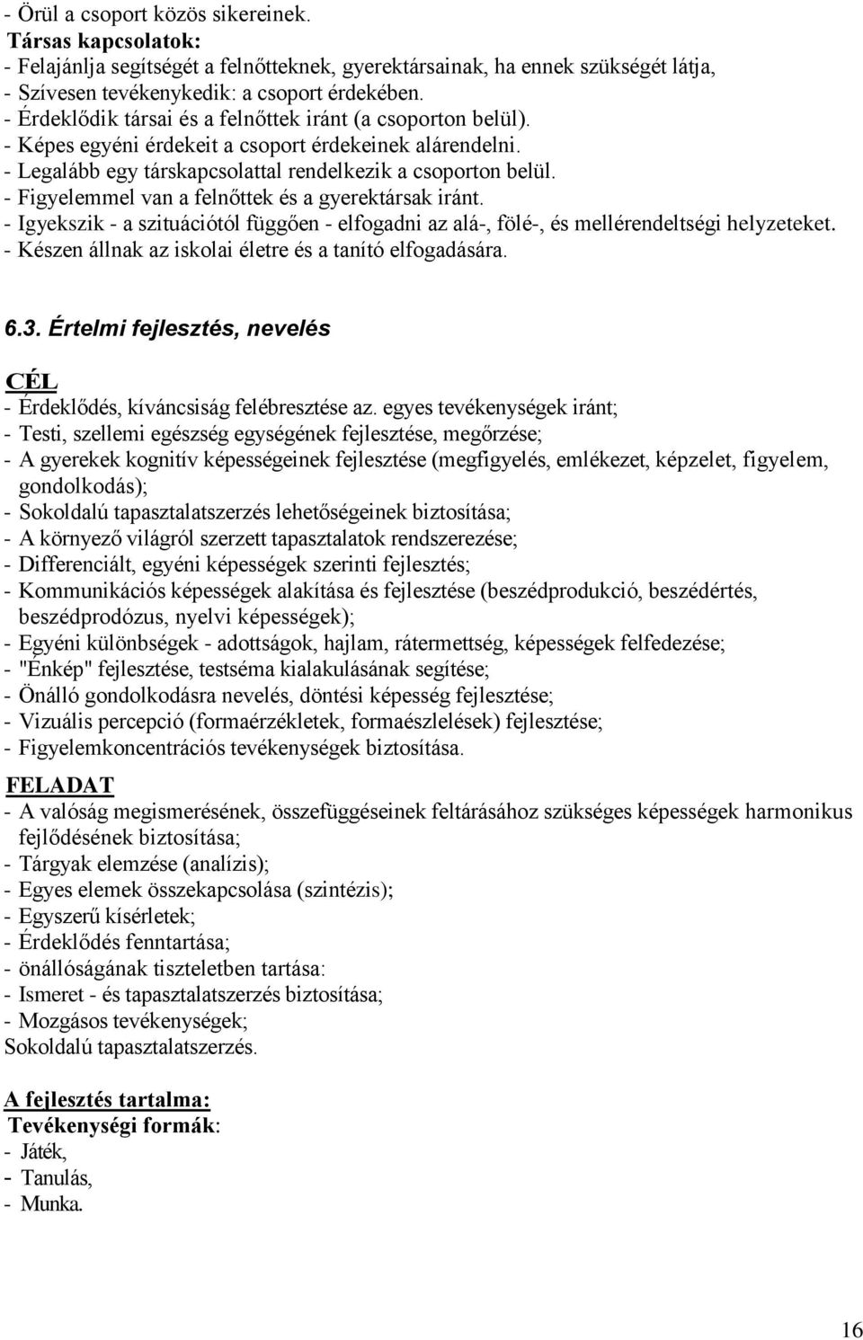 - Figyelemmel van a felnőttek és a gyerektársak iránt. - Igyekszik - a szituációtól függően - elfogadni az alá-, fölé-, és mellérendeltségi helyzeteket.