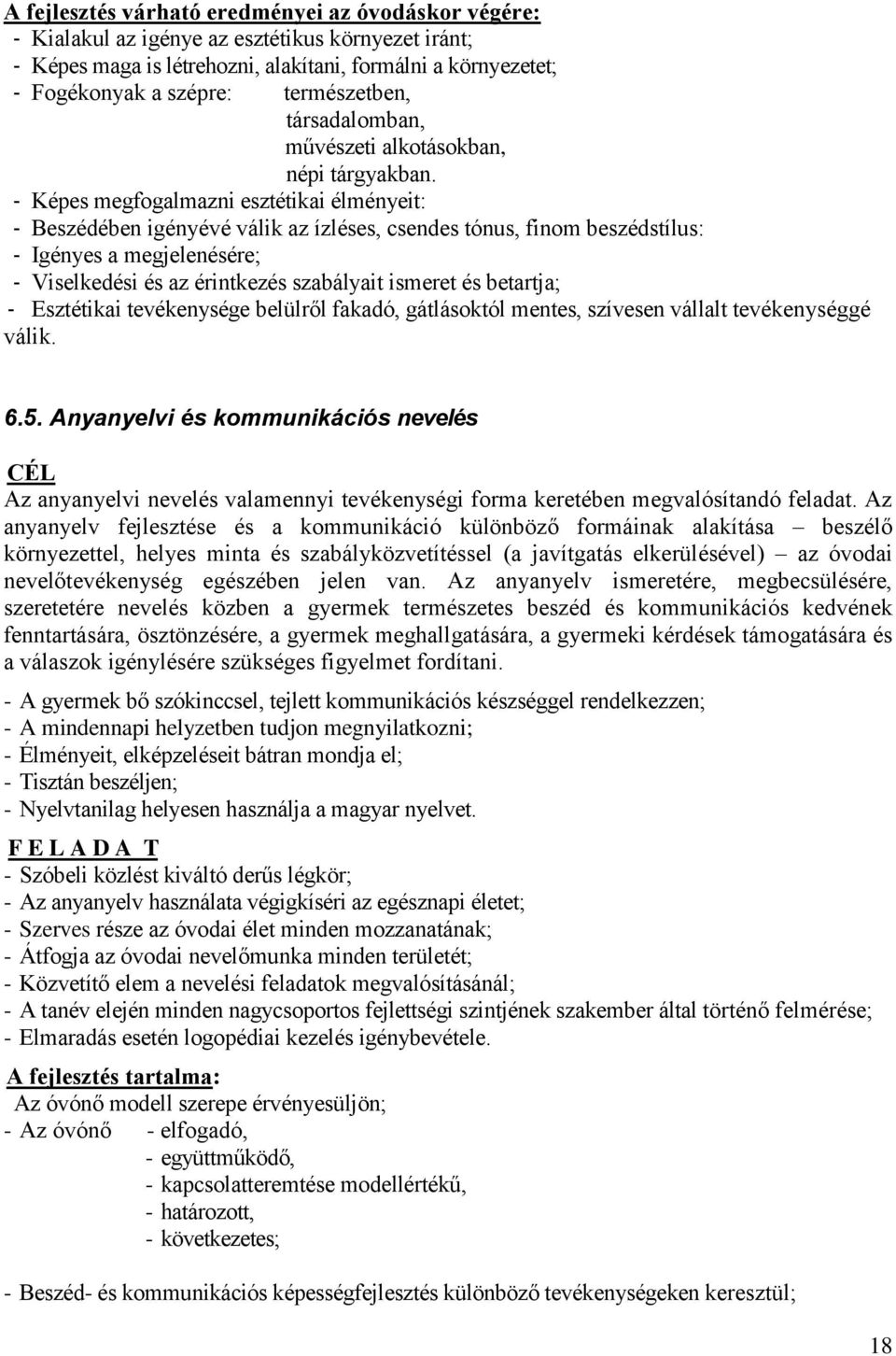 - Képes megfogalmazni esztétikai élményeit: - Beszédében igényévé válik az ízléses, csendes tónus, finom beszédstílus: - Igényes a megjelenésére; - Viselkedési és az érintkezés szabályait ismeret és