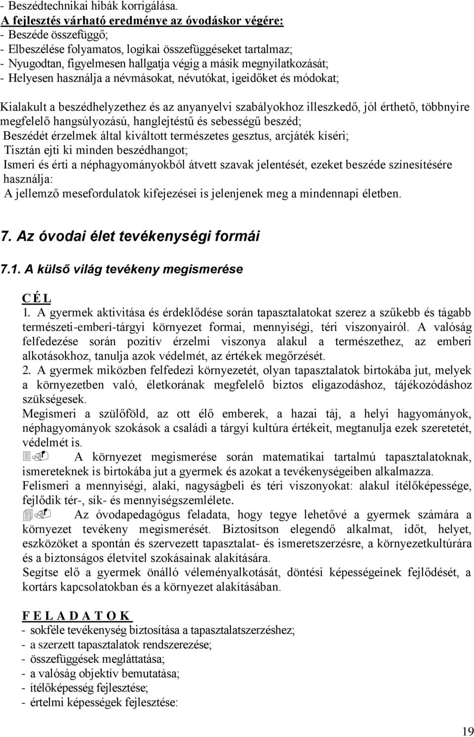 megnyilatkozását; - Helyesen használja a névmásokat, névutókat, igeidőket és módokat; Kialakult a beszédhelyzethez és az anyanyelvi szabályokhoz illeszkedő, jól érthető, többnyire megfelelő