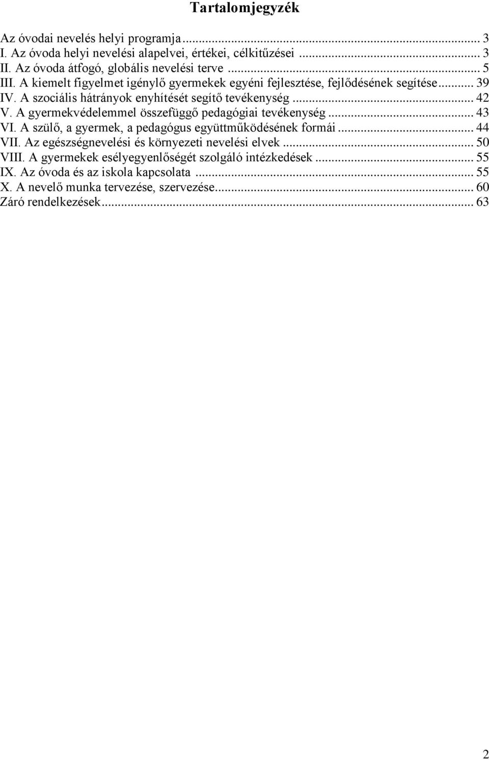 A gyermekvédelemmel összefüggő pedagógiai tevékenység... 43 VI. A szülő, a gyermek, a pedagógus együttműködésének formái... 44 VII.