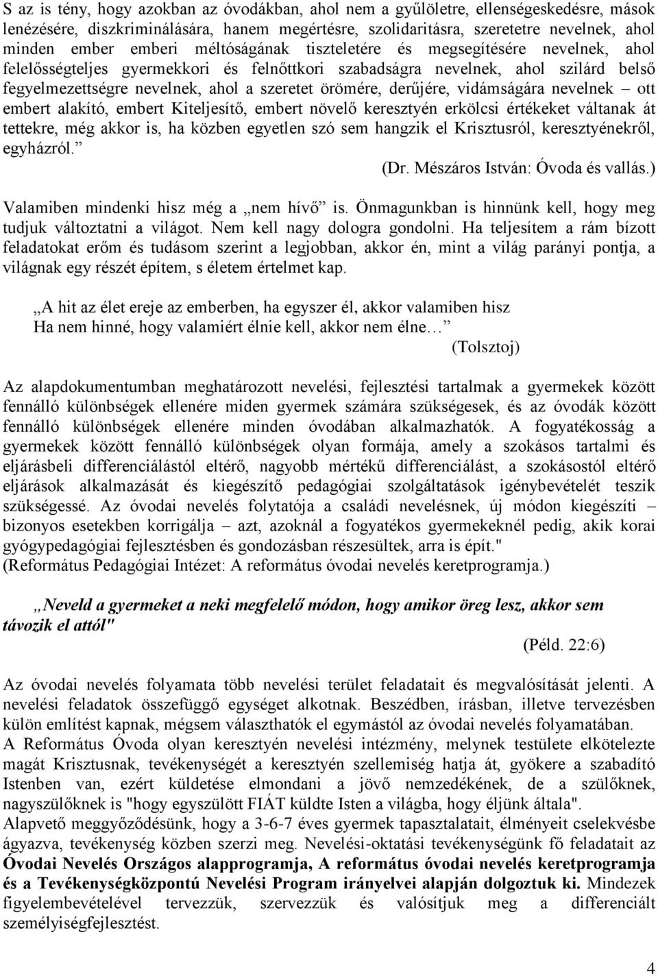 derűjére, vidámságára nevelnek ott embert alakító, embert Kiteljesítő, embert növelő keresztyén erkölcsi értékeket váltanak át tettekre, még akkor is, ha közben egyetlen szó sem hangzik el