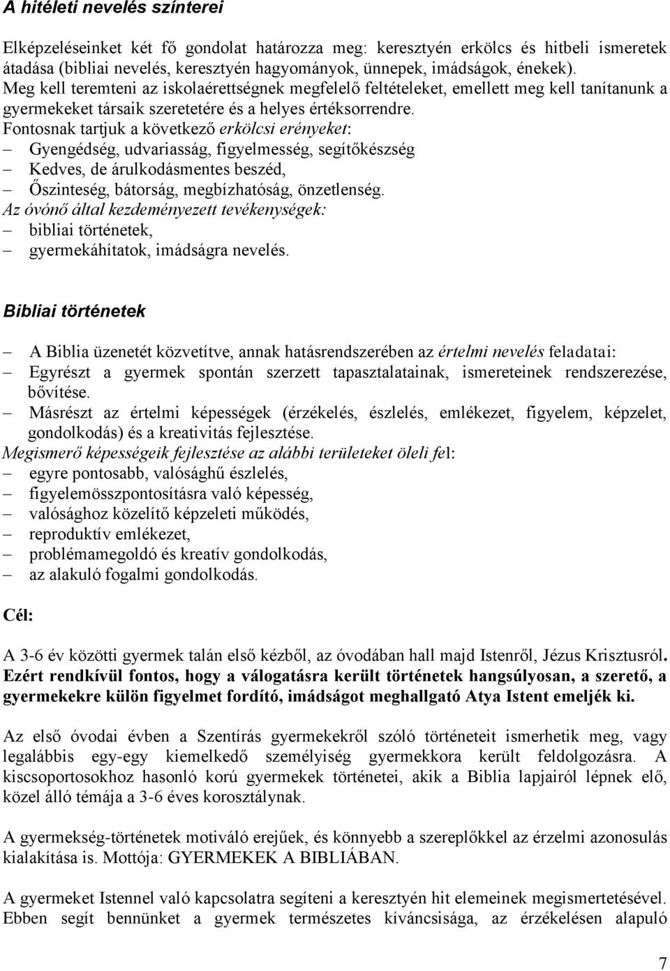 Fontosnak tartjuk a következő erkölcsi erényeket: Gyengédség, udvariasság, figyelmesség, segítőkészség Kedves, de árulkodásmentes beszéd, Őszinteség, bátorság, megbízhatóság, önzetlenség.