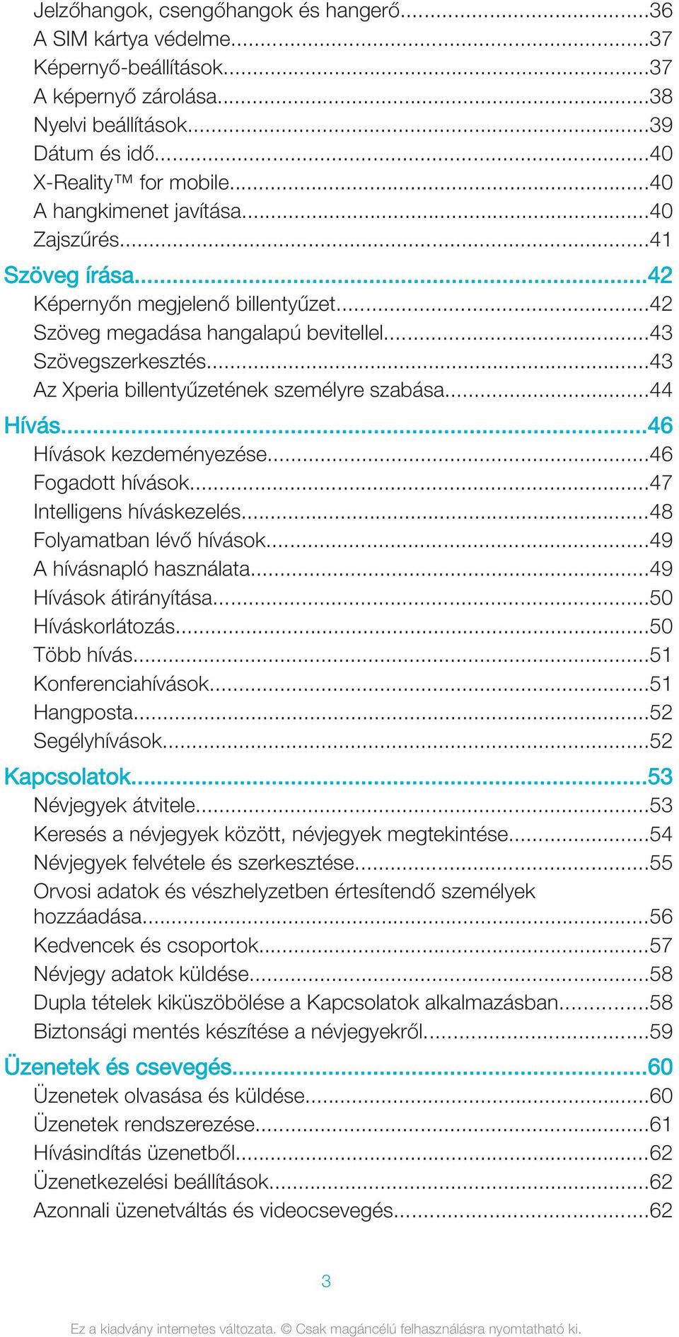 ..43 Az Xperia billentyűzetének személyre szabása...44 Hívás...46 Hívások kezdeményezése...46 Fogadott hívások...47 Intelligens híváskezelés...48 Folyamatban lévő hívások...49 A hívásnapló használata.