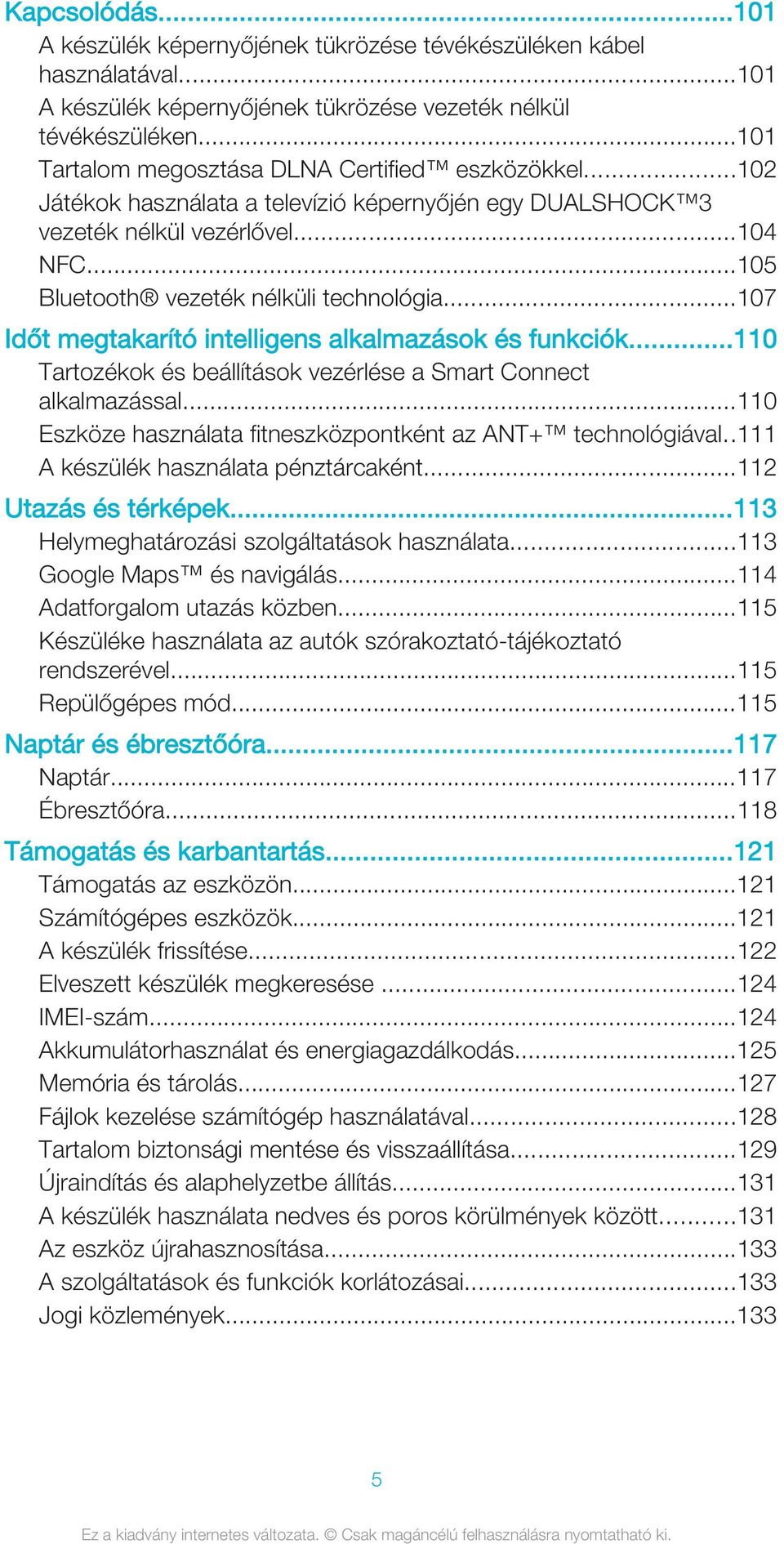 ..107 Időt megtakarító intelligens alkalmazások és funkciók...110 Tartozékok és beállítások vezérlése a Smart Connect alkalmazással...110 Eszköze használata fitneszközpontként az ANT+ technológiával.