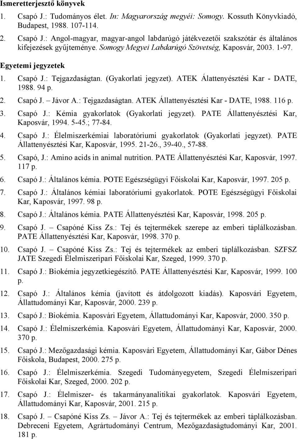 : Tejgazdaságtan. ATEK Állattenyésztési Kar - DATE, 1988. 116 p. 3. Csapó J.: Kémia gyakorlatok (Gyakorlati jegyzet). PATE Állattenyésztési Kar, Kaposvár, 1994. 5-45.; 77-84. 4. Csapó J.: Élelmiszerkémiai laboratóriumi gyakorlatok (Gyakorlati jegyzet).
