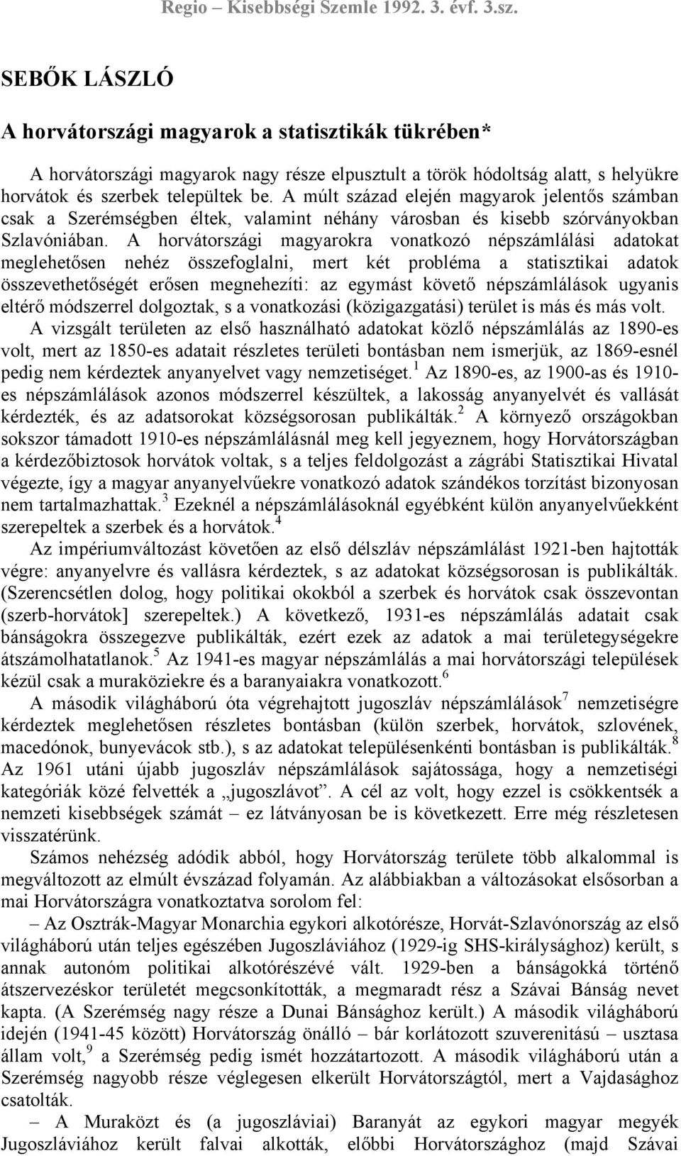 A horvátországi magyarokra vonatkozó népszámlálási adatokat meglehetősen nehéz összefoglalni, mert két probléma a statisztikai adatok összevethetőségét erősen megnehezíti: az egymást követő