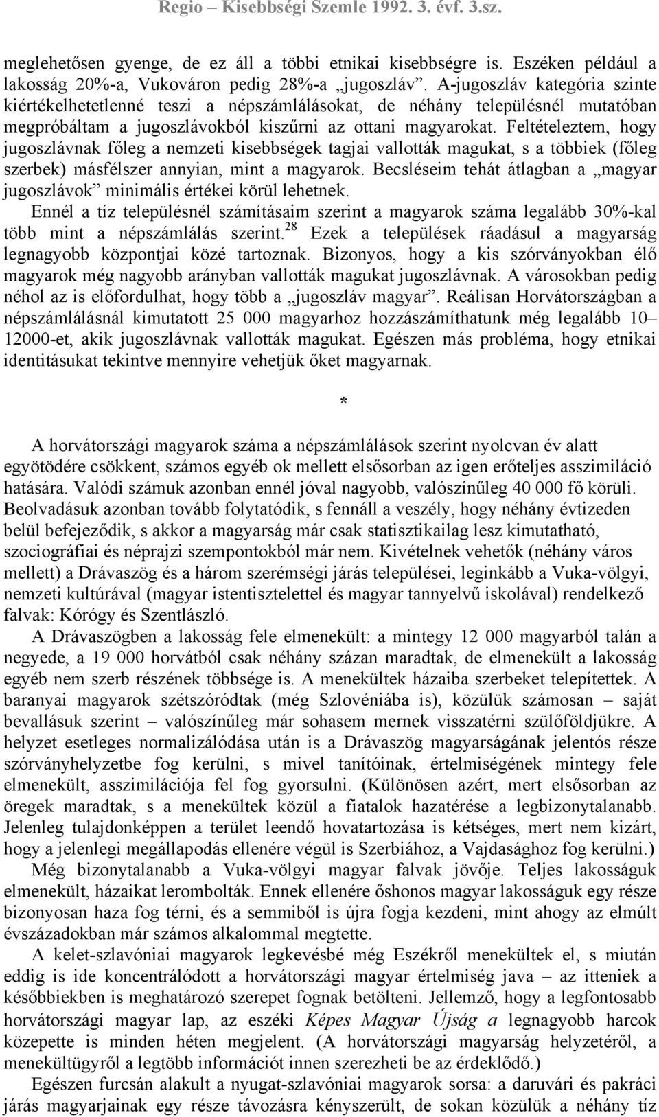 Feltételeztem, hogy jugoszlávnak főleg a nemzeti kisebbségek tagjai vallották magukat, s a többiek (főleg szerbek) másfélszer annyian, mint a magyarok.