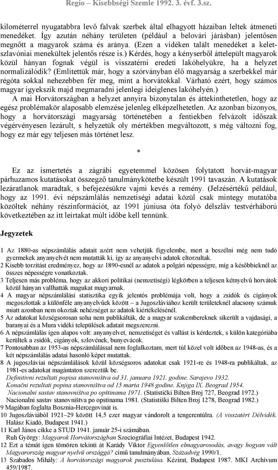 ) Kérdés, hogy a kényserből áttelepült magyarok közül hányan fognak végül is visszatérni eredeti lakóhelyükre, ha a helyzet normalizálódik?