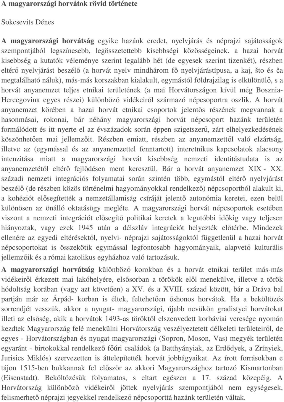 a hazai horvát kisebbség a kutatók véleménye szerint legalább hét (de egyesek szerint tizenkét), részben eltérő nyelvjárást beszélő (a horvát nyelv mindhárom fő nyelvjárástípusa, a kaj, što és ča