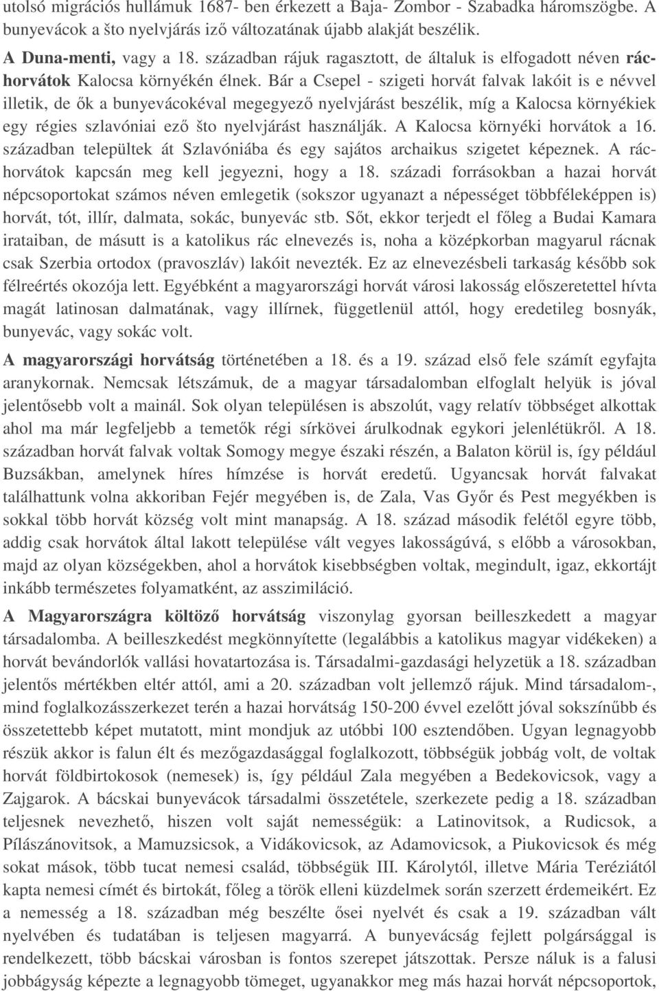 Bár a Csepel - szigeti horvát falvak lakóit is e névvel illetik, de ők a bunyevácokéval megegyező nyelvjárást beszélik, míg a Kalocsa környékiek egy régies szlavóniai ező što nyelvjárást használják.