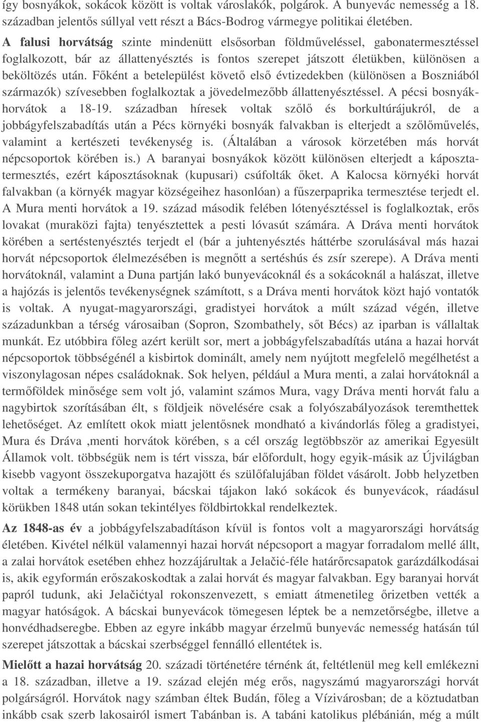 Főként a betelepülést követő első évtizedekben (különösen a Boszniából származók) szívesebben foglalkoztak a jövedelmezőbb állattenyésztéssel. A pécsi bosnyákhorvátok a 18-19.