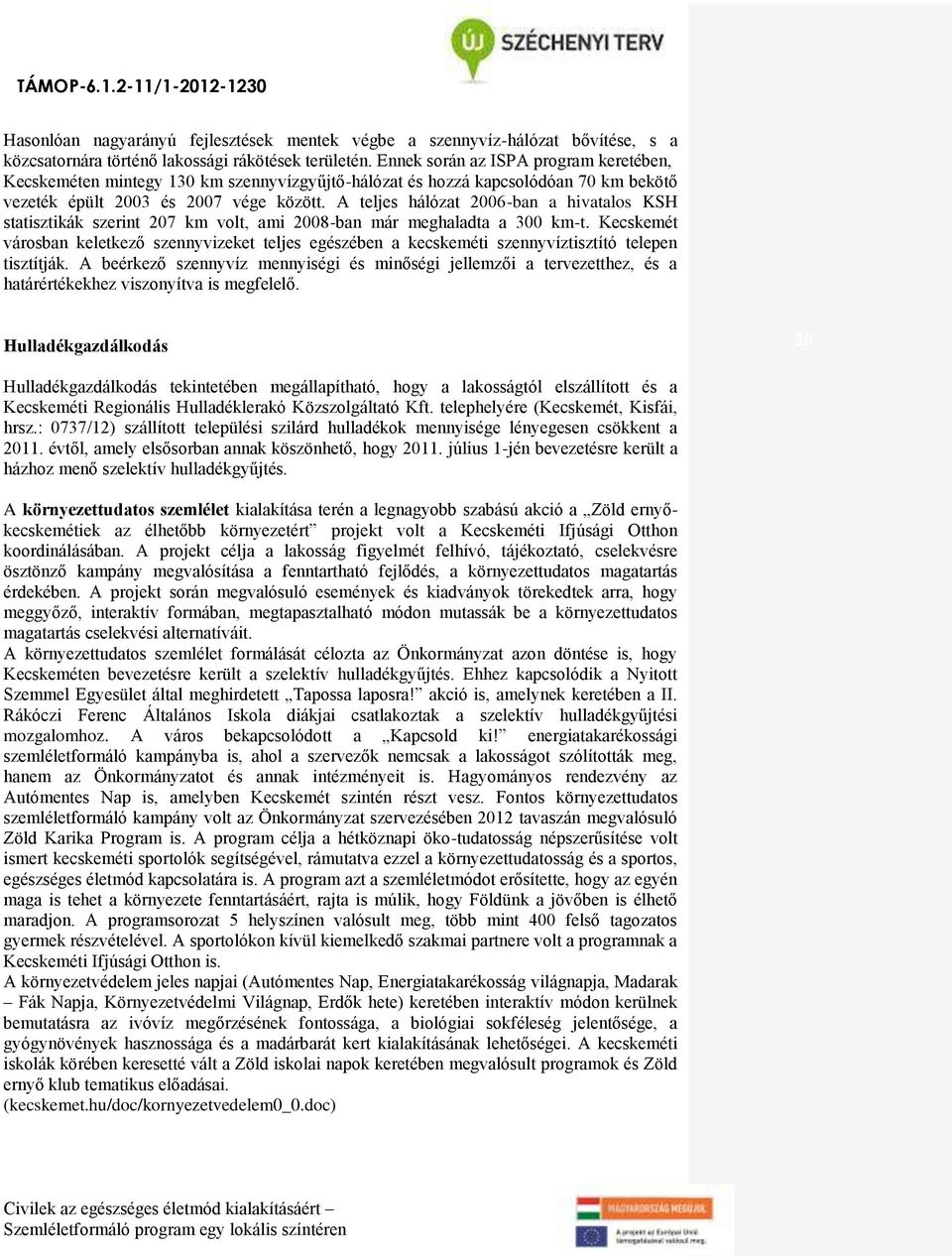 A teljes hálózat 2006-ban a hivatalos KSH statisztikák szerint 207 km volt, ami 2008-ban már meghaladta a 300 km-t.