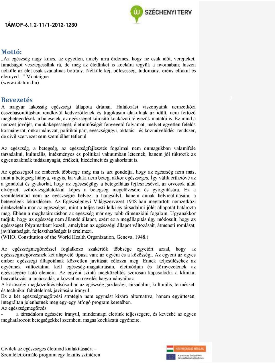 Halálozási viszonyaink nemzetközi összehasonlításban rendkívül kedvezőtlenek és tragikusan alakulnak az idült, nem fertőző megbetegedések, a balesetek, az egészséget károsító kockázati tényezők