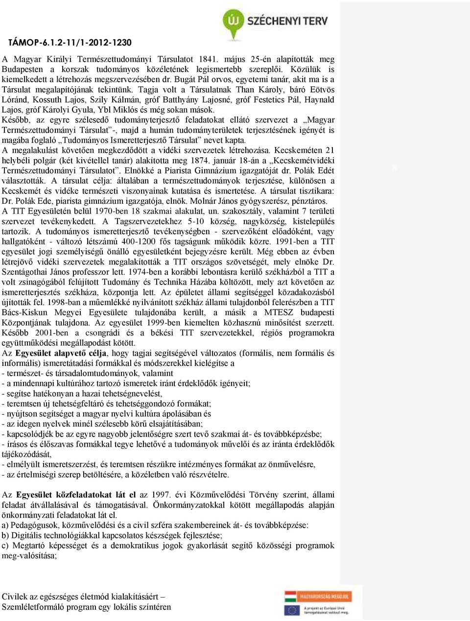 Tagja volt a Társulatnak Than Károly, báró Eötvös Lóránd, Kossuth Lajos, Szily Kálmán, gróf Batthyány Lajosné, gróf Festetics Pál, Haynald Lajos, gróf Károlyi Gyula, Ybl Miklós és még sokan mások.