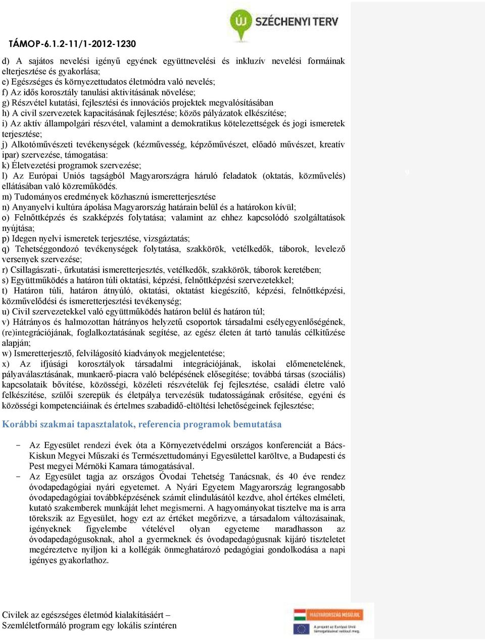 aktív állampolgári részvétel, valamint a demokratikus kötelezettségek és jogi ismeretek terjesztése; j) Alkotóművészeti tevékenységek (kézművesség, képzőművészet, előadó művészet, kreatív ipar)