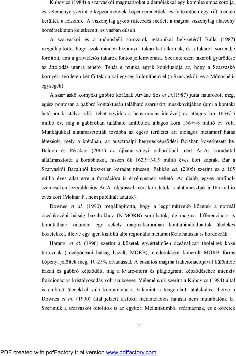 A szarvaskői és a mónosbéli sorozatok tektonikai helyzetéről Balla (1987) megállapította, hogy azok minden bizonnyal takarókat alkotnak, és a takarók sorrendje fordított, ami a gravitációs takarók