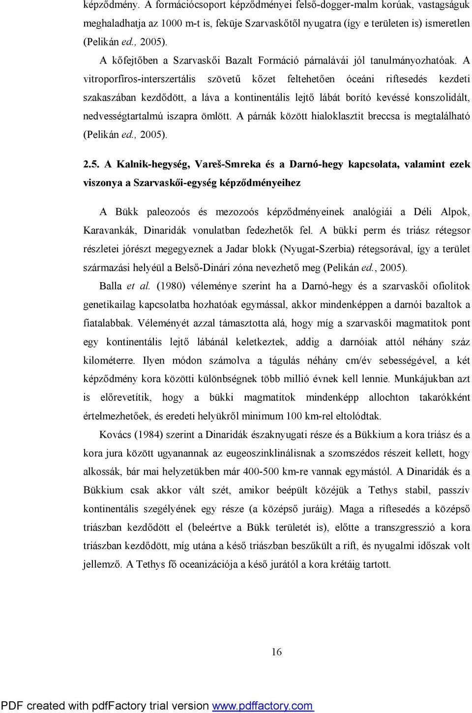 A vitroporfíros-interszertális szövetű kőzet feltehetően óceáni riftesedés kezdeti szakaszában kezdődött, a láva a kontinentális lejtő lábát borító kevéssé konszolidált, nedvességtartalmú iszapra