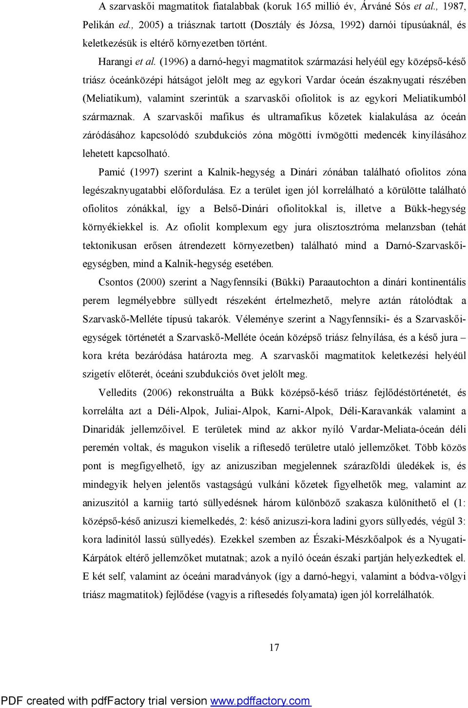 (1996) a darnó-hegyi magmatitok származási helyéül egy középső-késő triász óceánközépi hátságot jelölt meg az egykori Vardar óceán északnyugati részében (Meliatikum), valamint szerintük a szarvaskői