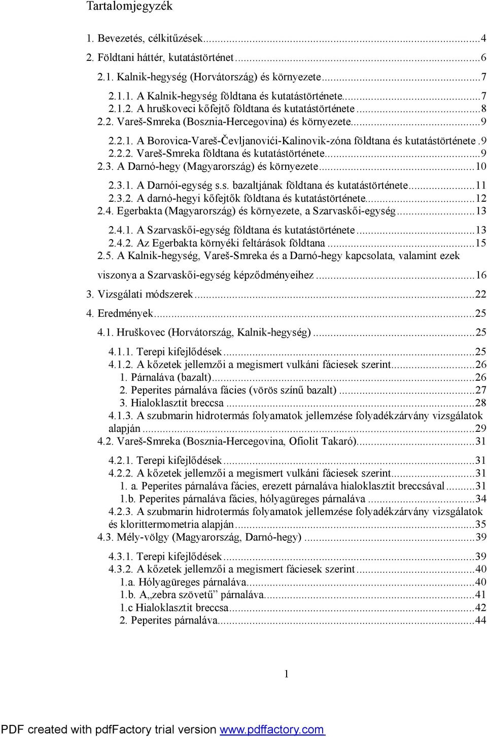 A Darnó-hegy (Magyarország) és környezete...10 2.3.1. A Darnói-egység s.s. bazaltjának földtana és kutatástörténete...11 2.3.2. A darnó-hegyi kőfejtők földtana és kutatástörténete...12 2.4.