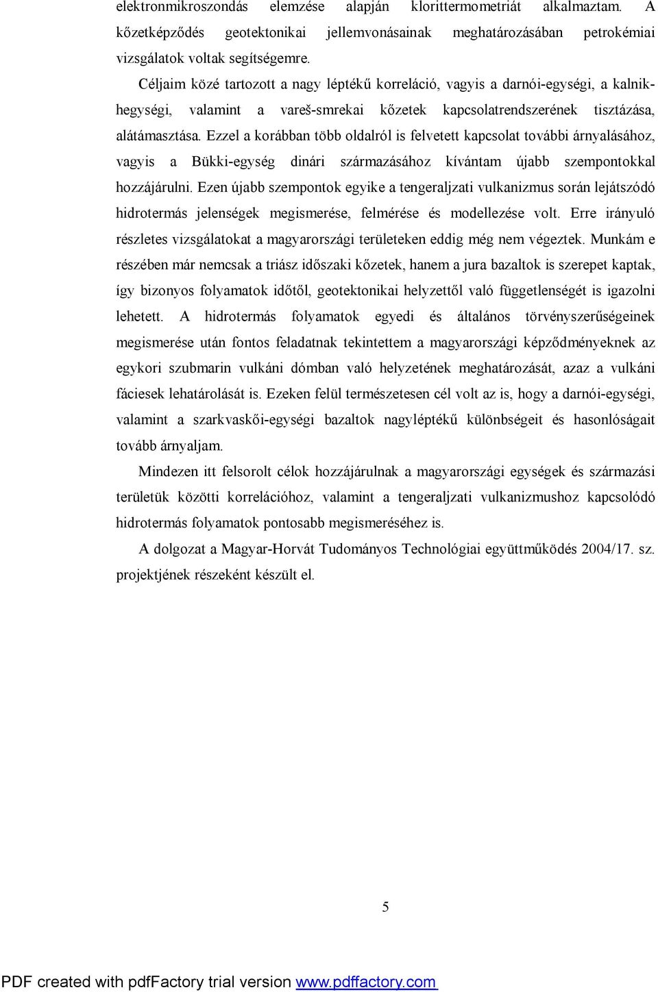 Ezzel a korábban több oldalról is felvetett kapcsolat további árnyalásához, vagyis a Bükki-egység dinári származásához kívántam újabb szempontokkal hozzájárulni.