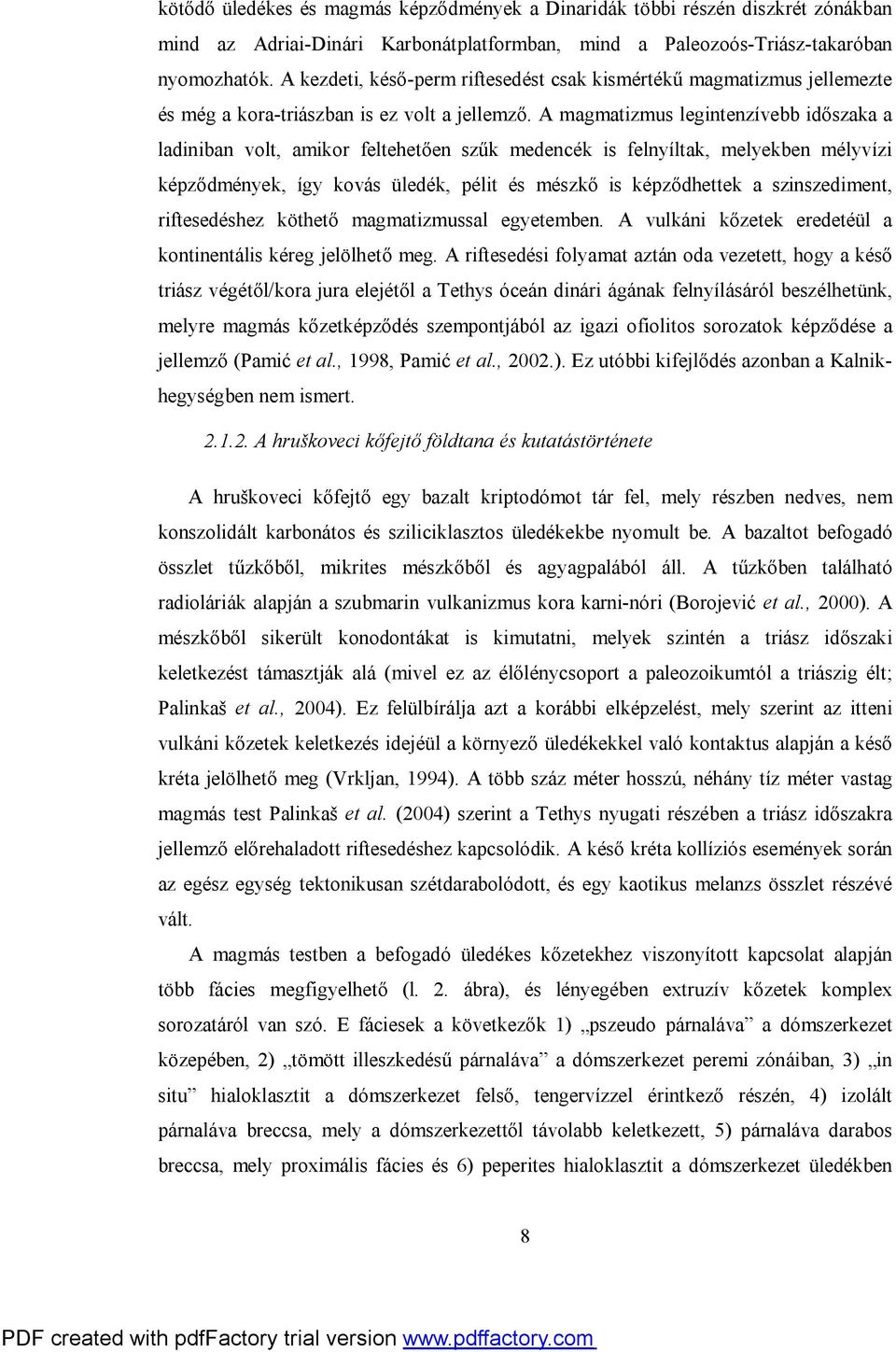 A magmatizmus legintenzívebb időszaka a ladiniban volt, amikor feltehetően szűk medencék is felnyíltak, melyekben mélyvízi képződmények, így kovás üledék, pélit és mészkő is képződhettek a