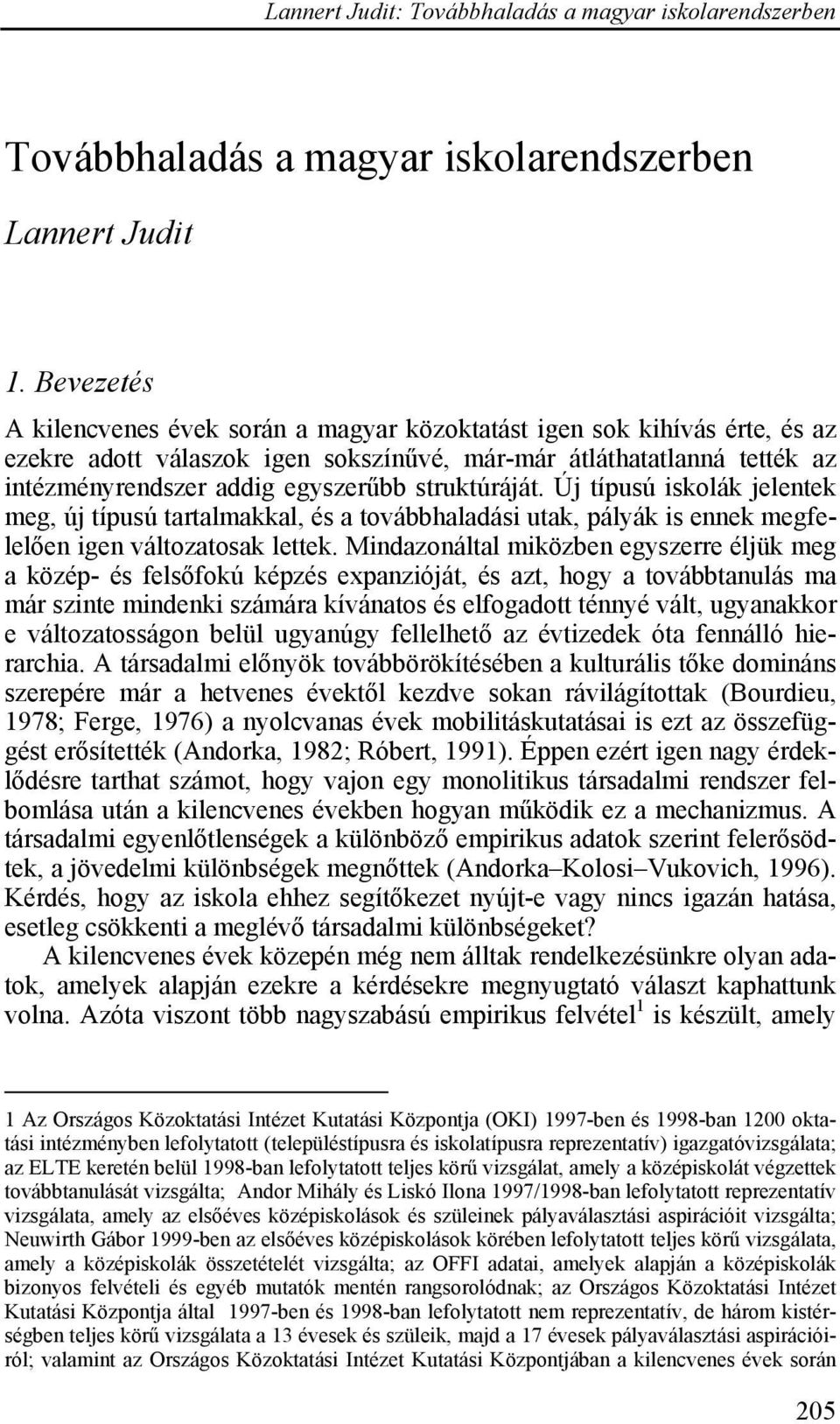 struktúráját. Új típusú iskolák jelentek meg, új típusú tartalmakkal, és a továbbhaladási utak, pályák is ennek megfelelően igen változatosak lettek.