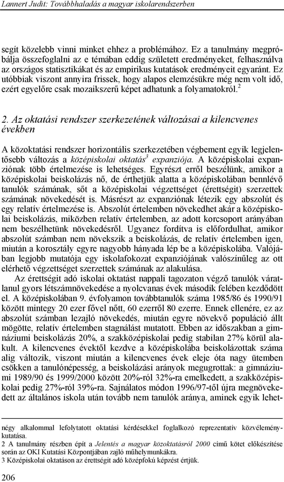 Ez utóbbiak viszont annyira frissek, hogy alapos elemzésükre még nem volt idő, ezért egyelőre csak mozaikszerű képet adhatunk a folyamatokról. 2 2.