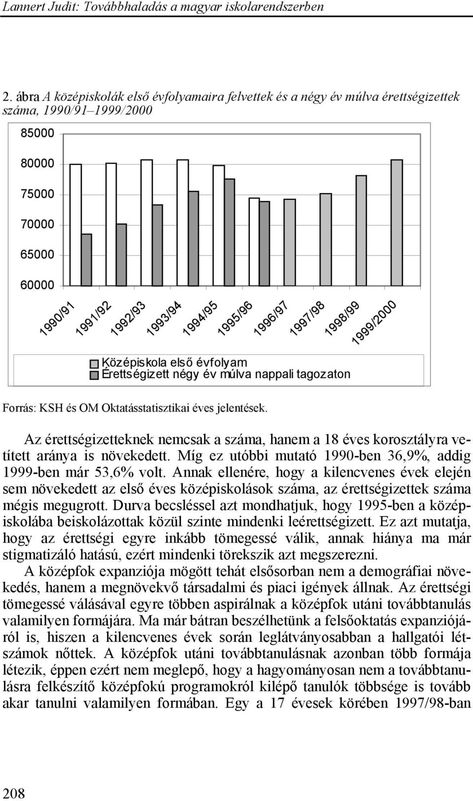 Az érettségizetteknek nemcsak a száma, hanem a 18 éves korosztályra vetített aránya is növekedett. Míg ez utóbbi mutató 1990-ben 36,9%, addig 1999-ben már 53,6% volt.