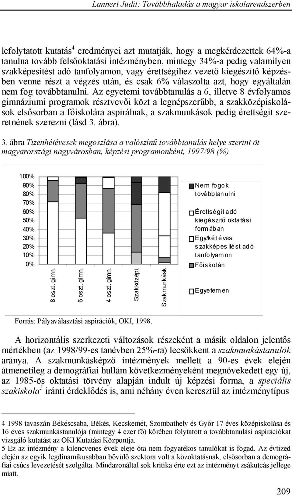 Az egyetemi továbbtanulás a 6, illetve 8 évfolyamos gimnáziumi programok résztvevői közt a legnépszerűbb, a szakközépiskolások elsősorban a főiskolára aspirálnak, a szakmunkások pedig érettségit