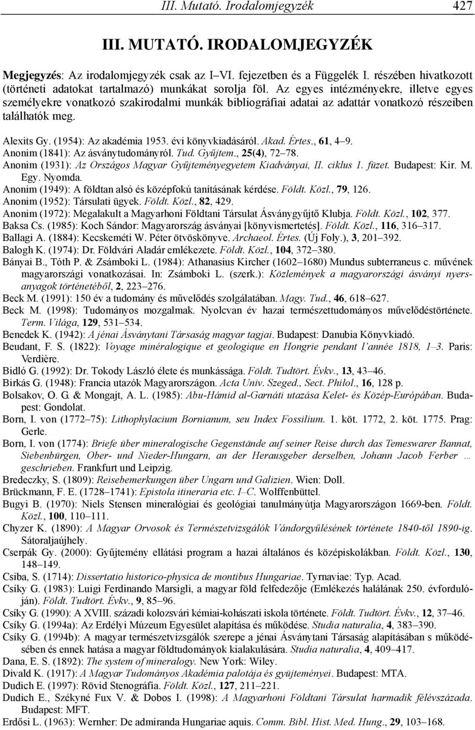 Az egyes intézményekre, illetve egyes személyekre vonatkozó szakirodalmi munkák bibliográfiai adatai az adattár vonatkozó részeiben találhatók meg. Alexits Gy. (1954): Az akadémia 1953.