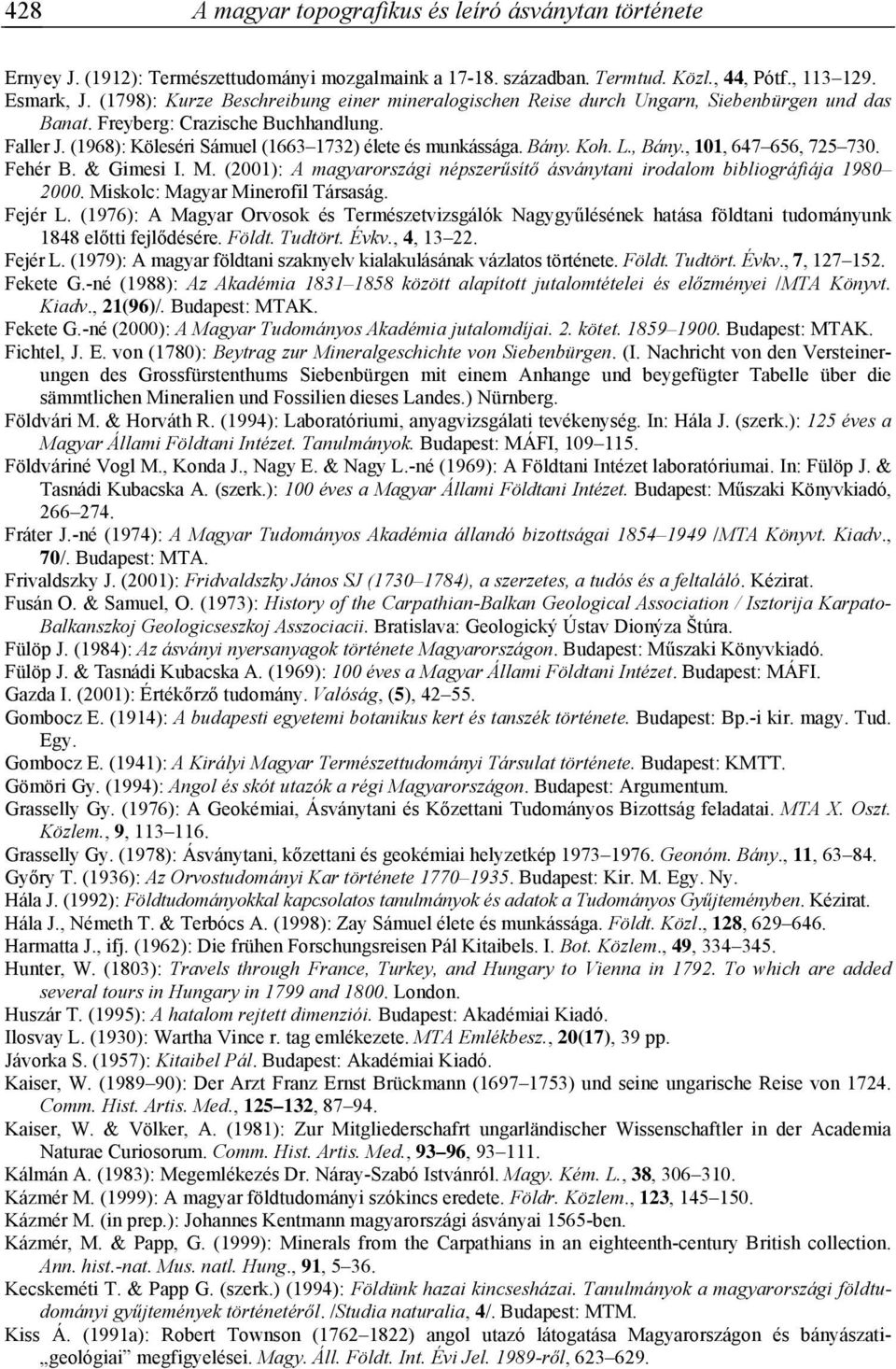 Bány. Koh. L., Bány., 101, 647 656, 725 730. Fehér B. & Gimesi I. M. (2001): A magyarországi népszerűsítő ásványtani irodalom bibliográfiája 1980 2000. Miskolc: Magyar Minerofil Társaság. Fejér L.