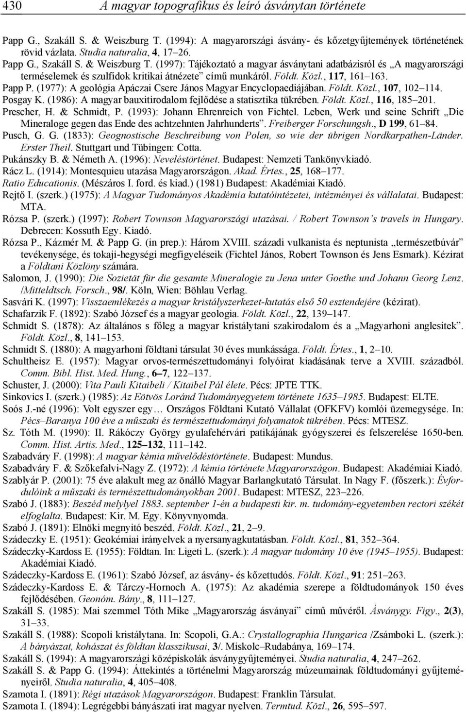 Papp P. (1977): A geológia Apáczai Csere János Magyar Encyclopaediájában. Földt. Közl., 107, 102 114. Posgay K. (1986): A magyar bauxitirodalom fejlődése a statisztika tükrében. Földt. Közl., 116, 185 201.