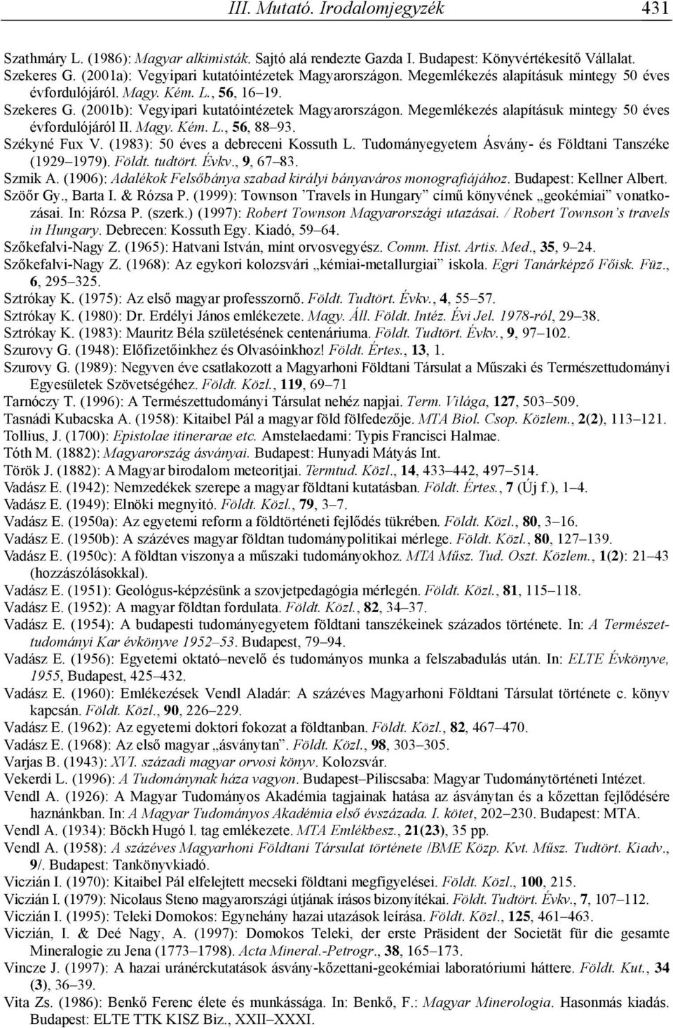 Megemlékezés alapításuk mintegy 50 éves évfordulójáról II. Magy. Kém. L., 56, 88 93. Székyné Fux V. (1983): 50 éves a debreceni Kossuth L. Tudományegyetem Ásvány- és Földtani Tanszéke (1929 1979).