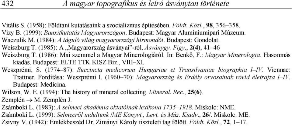 , 2(4), 41 46 Weiszburg T. (1986): Mai szemmel a Magyar Minerologiáról. In: Benkő, F.: Magyar Minerologia. Hasonmás kiadás. Budapest: ELTE TTK KISZ Biz., VIII XI. Weszprémi, S.