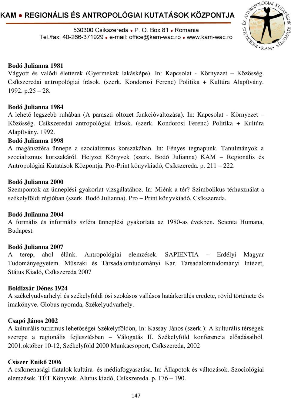 Kondorosi Ferenc) Politika + Kultúra Alapítvány. 1992. Bodó Julianna 1998 A magánszféra ünnepe a szocializmus korszakában. In: Fényes tegnapunk. Tanulmányok a szocializmus korszakáról.