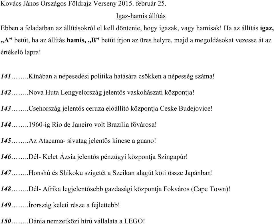 142..Nova Huta Lengyelország jelentős vaskohászati központja! 143..Csehország jelentős ceruza előállító központja Ceske Budejovice! 144..1960-ig Rio de Janeiro volt Brazília fővárosa! 145.