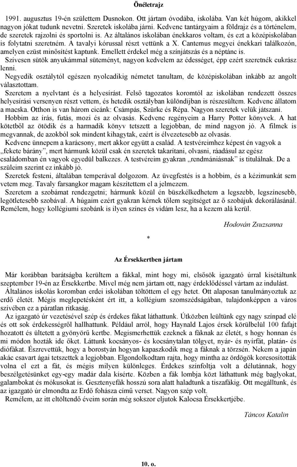 A tavalyi kórussal részt vettünk a X. Cantemus megyei énekkari találkozón, amelyen ezüst minősítést kaptunk. Emellett érdekel még a színjátszás és a néptánc is.