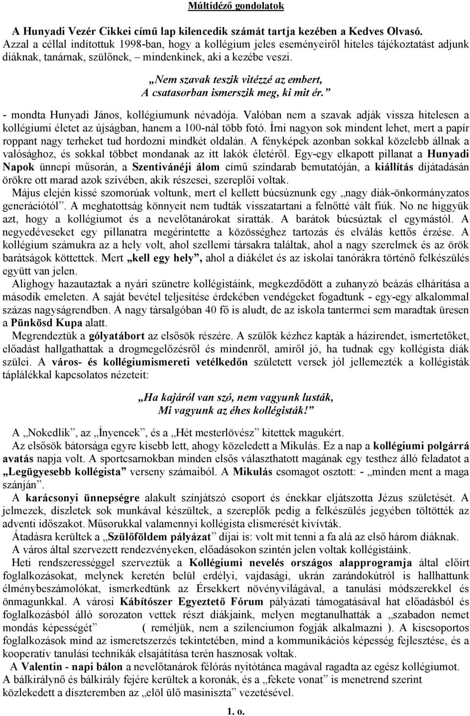 Nem szavak teszik vitézzé az embert, A csatasorban ismerszik meg, ki mit ér. - mondta Hunyadi János, kollégiumunk névadója.