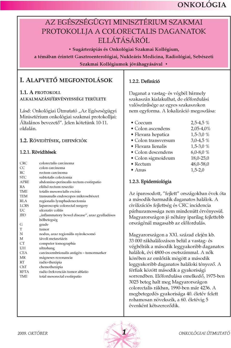 1. A PROTOKOLL ALKALMAZÁSI/ÉRVÉNYESSÉGI TERÜLETE Lásd: Onkológiai Útmutató Az Egészségügyi Minisztérium onkológiai szakmai protokolljai: Általános bevezetõ. Jelen kötetünk 10-11. oldalán. 1.2.