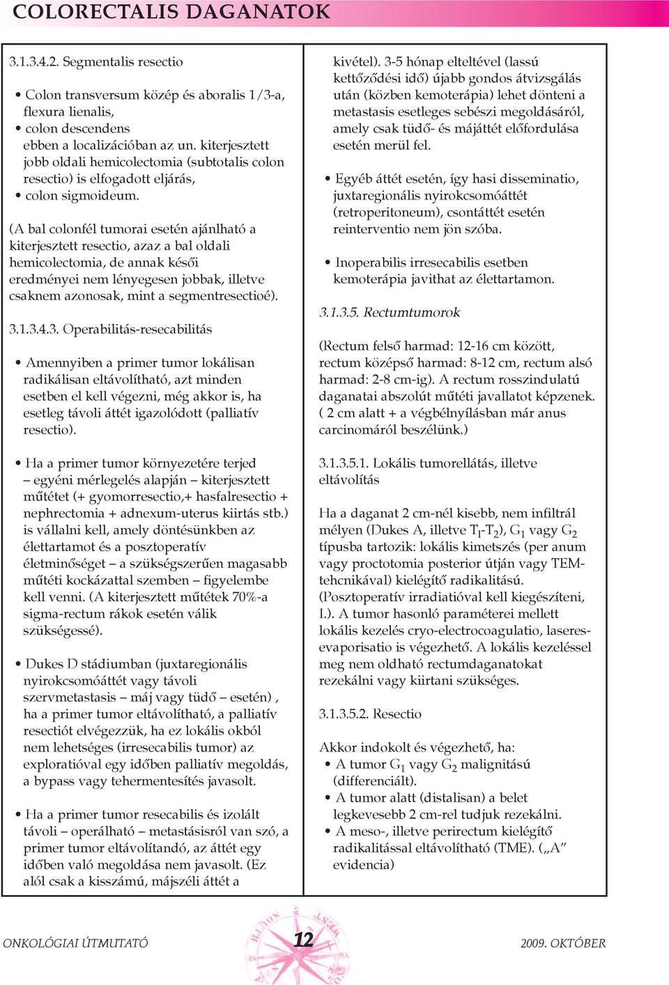 (A bal colonfél tumorai esetén ajánlható a kiterjesztett resectio, azaz a bal oldali hemicolectomia, de annak késõi eredményei nem lényegesen jobbak, illetve csaknem azonosak, mint a