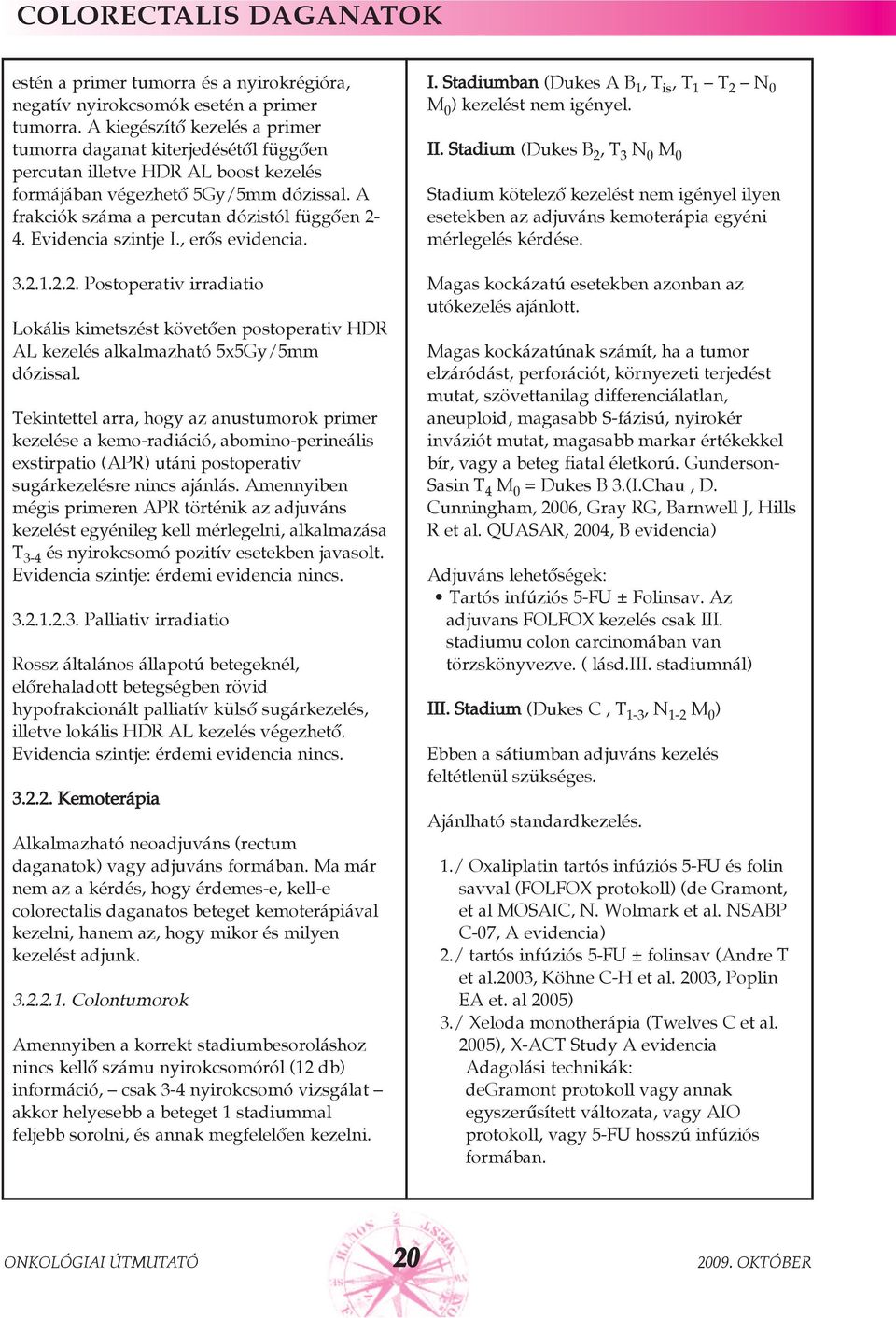 Evidencia szintje I., erõs evidencia. 3.2.1.2.2. Postoperativ irradiatio Lokális kimetszést követõen postoperativ HDR AL kezelés alkalmazható 5x5Gy/5mm dózissal.